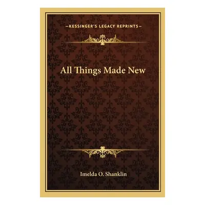 "All Things Made New" - "" ("Shanklin Imelda O.")