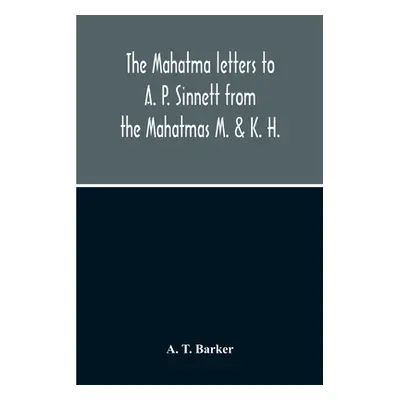 "The Mahatma Letters To A. P. Sinnett From The Mahatmas M. & K. H." - "" ("T. Barker A.")