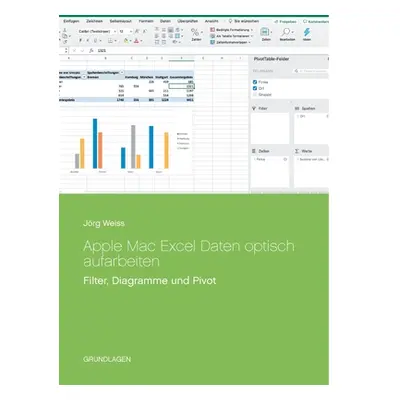 "Apple Mac Excel Daten optisch aufarbeiten: Filter, Diagramme und Pivot" - "" ("Weiss Jrg")