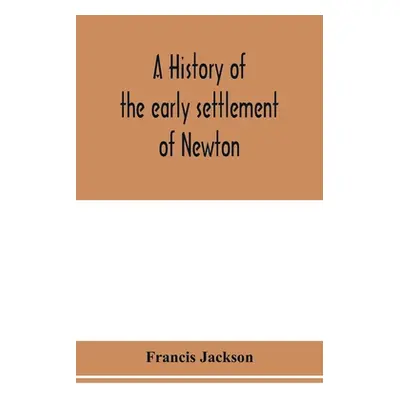 "A history of the early settlement of Newton, county of Middlesex, Massachusetts: from 1639 to 1