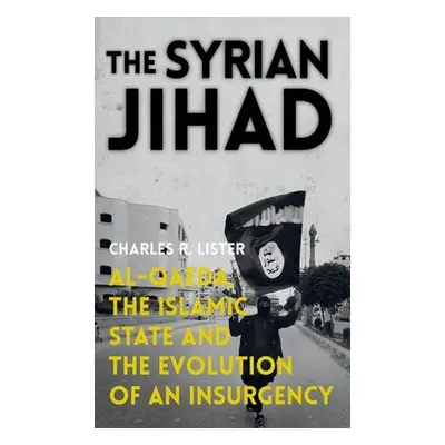 "The Syrian Jihad: Al-Qaeda, the Islamic State and the Evolution of an Insurgency" - "" ("Lister