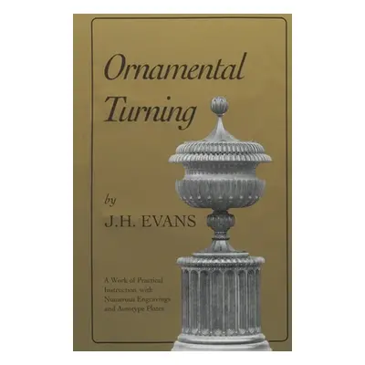 "Ornamental Turning: A Work of Practical Instruction in the Above Art; With Numerous Engravings 