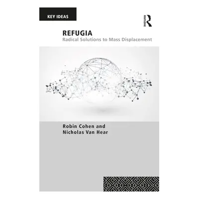 "Refugia: Radical Solutions to Mass Displacement" - "" ("Cohen Robin")