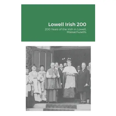 "Lowell Irish 200: 200 Years of the Irish in Lowell, Massachusetts" - "" ("McKean David")