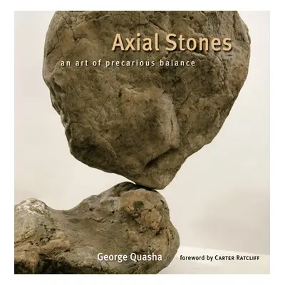 "Axial Stones: An Art of Precarious Balance" - "" ("Quasha George")