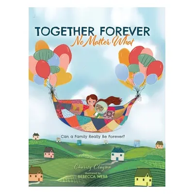 "Together Forever No Matter What: Can a Family Really Be Forever?" - "" ("Clayton Charity")