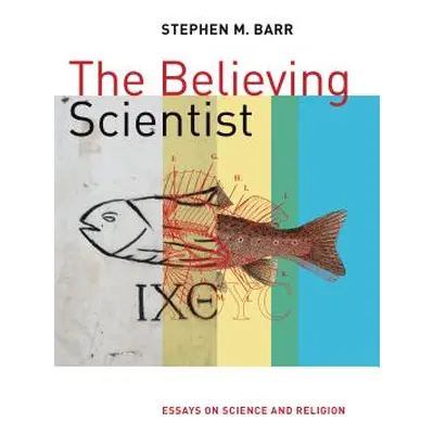 "The Believing Scientist: Essays on Science and Religion" - "" ("Barr Stephen")