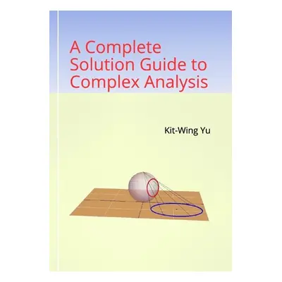 "A Complete Solution Guide to Complex Analysis" - "" ("Yu Kit-Wing")