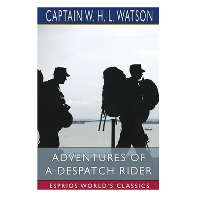 "Adventures of a Despatch Rider (Esprios Classics)" - "" ("Watson Captain W. H. L.")