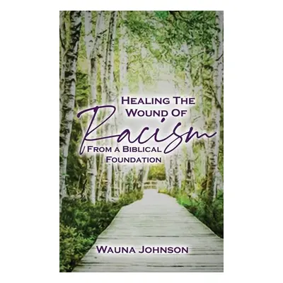 "Healing the Wounds of Racism: From a Biblical Foundation" - "" ("Johnson Wauna")