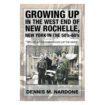 "Growing Up in the West End of New Rochelle, New York in the 50's-60's: My Life, My Neighborhood