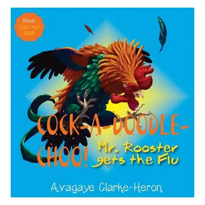 "Cock-A-Doodle CHOO!: Mr. Rooster Gets the Flu" - "" ("Clarke-Heron Avagaye")