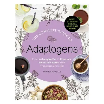 "The Complete Guide to Adaptogens: From Ashwagandha to Rhodiola, Medicinal Herbs That Transform 