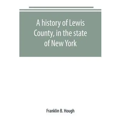 "A history of Lewis County, in the state of New York: from the beginning of its settlement to th