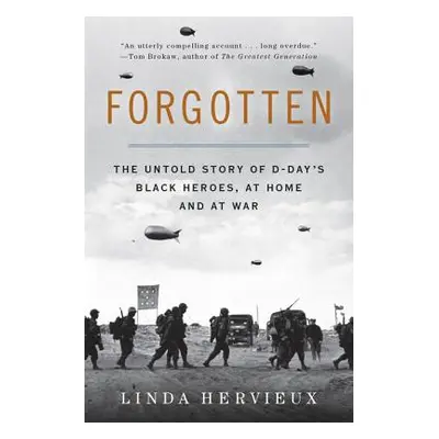 "Forgotten: The Untold Story of D-Day's Black Heroes, at Home and at War" - "" ("Hervieux Linda"