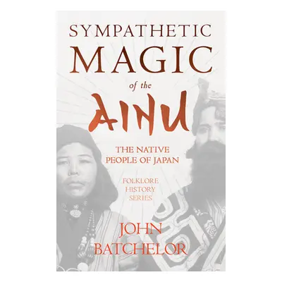 "Sympathetic Magic of the Ainu - The Native People of Japan (Folklore History Series)" - "" ("Ba