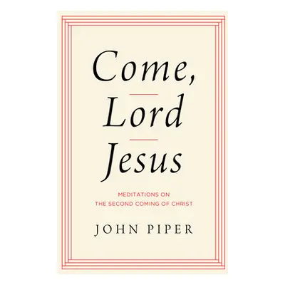 "Come, Lord Jesus: Meditations on the Second Coming of Christ" - "" ("Piper John")