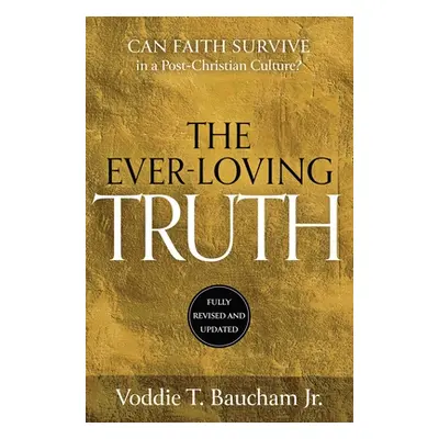 "Ever-Loving Truth: Can Faith Thrive in a Post-Christian Culture?" - "" ("Baucham Voddie T.")