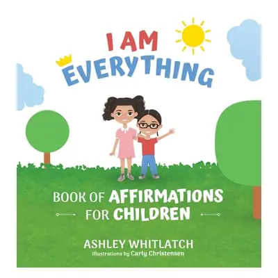 "I Am Everything: Book of Affirmations for Children" - "" ("Whitlatch Ashley")