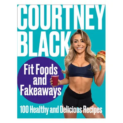 "Fit Foods and Fakeaways: 100 Healthy and Delicious Recipes" - "" ("Black Courtney")