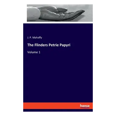 "The Flinders Petrie Papyri: Volume 1" - "" ("Mahaffy J. P.")