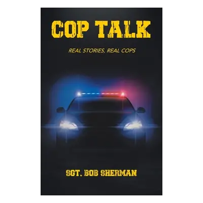 "Cop Talk: Real Stories, Real Cops" - "" ("Sherman Sgt Bob")