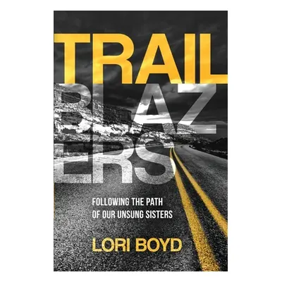 "Trailblazers: Following the Path of Our Unsung Sisters" - "" ("Boyd Lori")