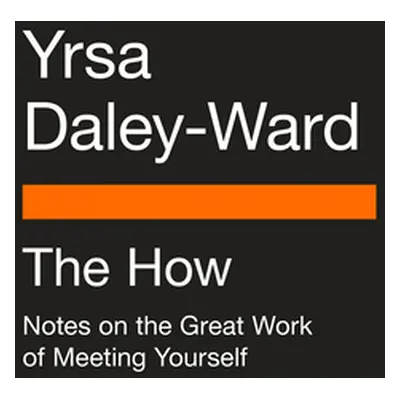 "The How: Notes on the Great Work of Meeting Yourself" - "" ("Daley-Ward Yrsa")