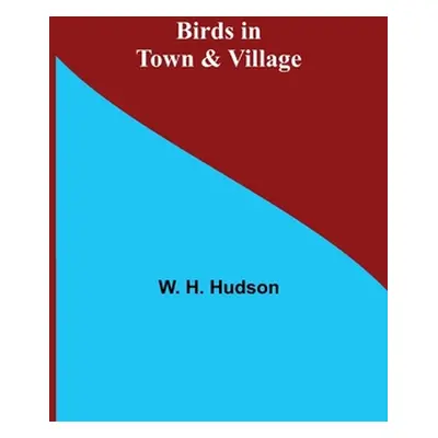 "Birds in Town & Village" - "" ("H. Hudson W.")