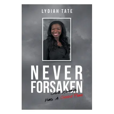 "Never Forsaken: God Always Has a Good Plan" - "" ("Tate Lydiah")