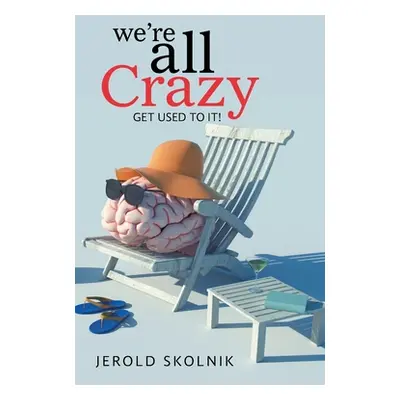 "We're All Crazy: Get Used to It!" - "" ("Skolnik Jerold")