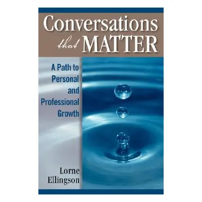 "Conversations That Matter: A Path to Personal and Professional Growth" - "" ("Ellingson Lorne")