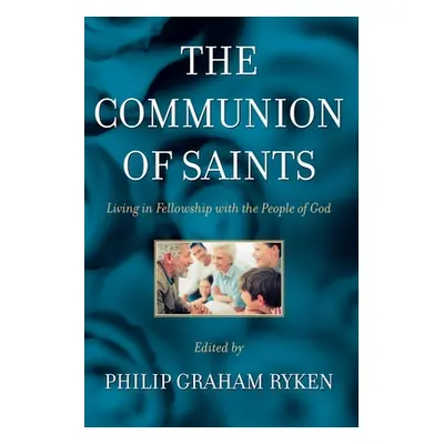 "The Communion of Saints: Living in Fellowship with the People of God" - "" ("Ryken Philip G.")