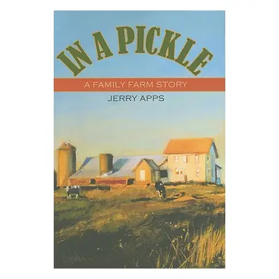 "In a Pickle: A Family Farm Story" - "" ("Apps Jerry")