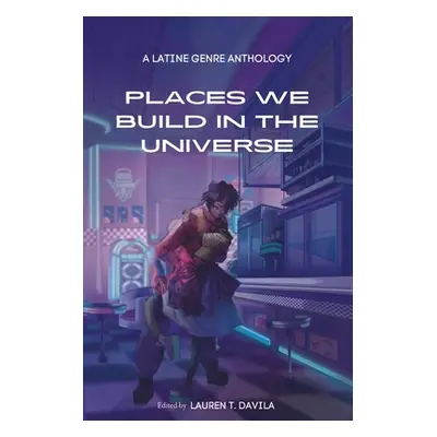 "Places We Build in the Universe: A Latine Genre Anthology" - "" ("Davila Lauren T.")