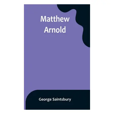 "Matthew Arnold" - "" ("Saintsbury George")