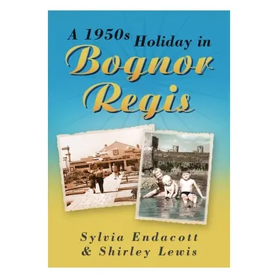 "A 1950s Holiday in Bognor Regis" - "" ("Endacott Sylvia")