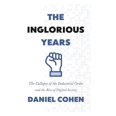 "The Inglorious Years: The Collapse of the Industrial Order and the Rise of Digital Society" - "