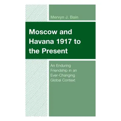 "Moscow and Havana 1917 to the Present: An Enduring Friendship in an Ever-Changing Global Contex