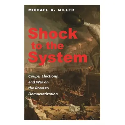 "Shock to the System: Coups, Elections, and War on the Road to Democratization" - "" ("Miller Mi