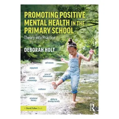 "Promoting Positive Mental Health in the Primary School: Theory Into Practice" - "" ("Holt Debor