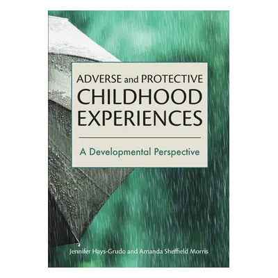 "Adverse and Protective Childhood Experiences: A Developmental Perspective" - "" ("Hays-Grudo Je