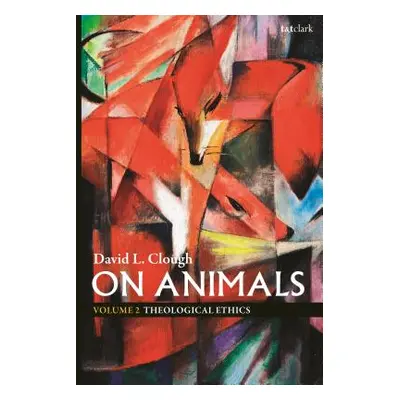 "On Animals: Volume II: Theological Ethics" - "" ("Clough David L.")