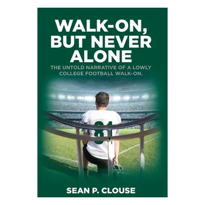 "Walk-On, but Never Alone: The Untold Narrative of a Lowly College Football Walk-On" - "" ("Clou