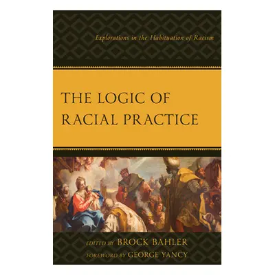 "The Logic of Racial Practice: Explorations in the Habituation of Racism" - "" ("Bahler Brock")