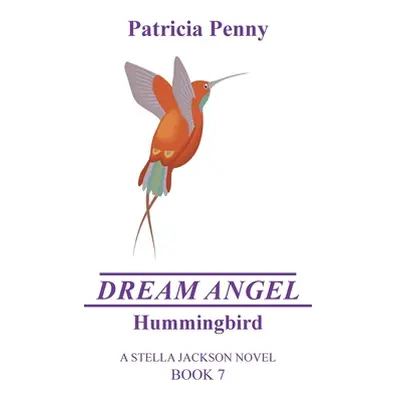 "Dream Angel Hummingbird: A Stella Jackson Novel Book 7" - "" ("Penny Patricia")