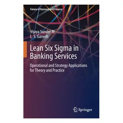 "Lean Six SIGMA in Banking Services: Operational and Strategy Applications for Theory and Practi