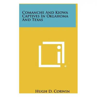 "Comanche And Kiowa Captives In Oklahoma And Texas" - "" ("Corwin Hugh D.")