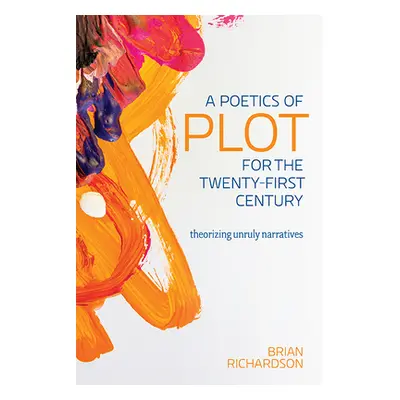 "A Poetics of Plot for the Twenty-First Century: Theorizing Unruly Narratives" - "" ("Richardson