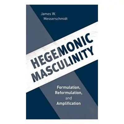 "Hegemonic Masculinity: Formulation, Reformulation, and Amplification" - "" ("Messerschmidt Jame